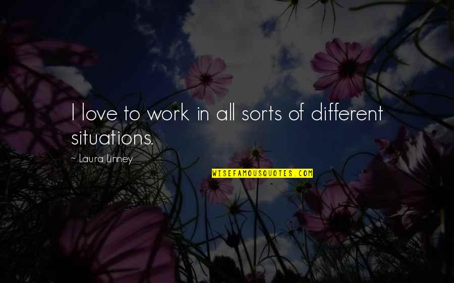 Situations In Love Quotes By Laura Linney: I love to work in all sorts of