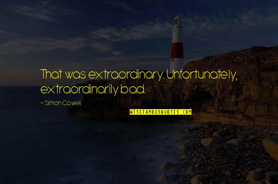 Situations Of Dramatic Irony Quotes By Simon Cowell: That was extraordinary. Unfortunately, extraordinarily bad. Situations Of Dramatic Irony Quotes By Simon Cowell: That was extraordinary. Unfortunately, extraordinarily bad.