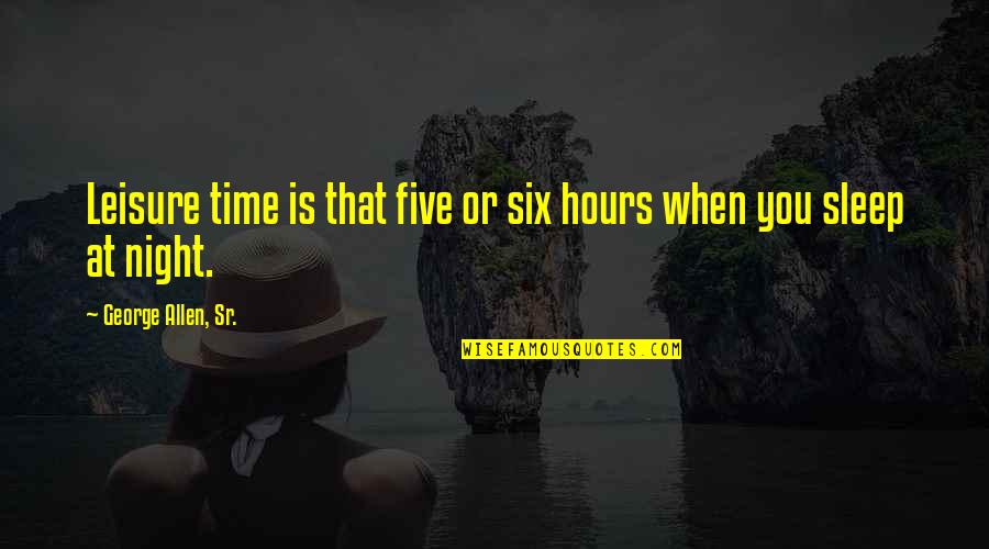 Situations Of High Landscaping Quotes By George Allen, Sr.: Leisure time is that five or six hours Situations Of High Landscaping Quotes By George Allen, Sr.: Leisure time is that five or six hours
