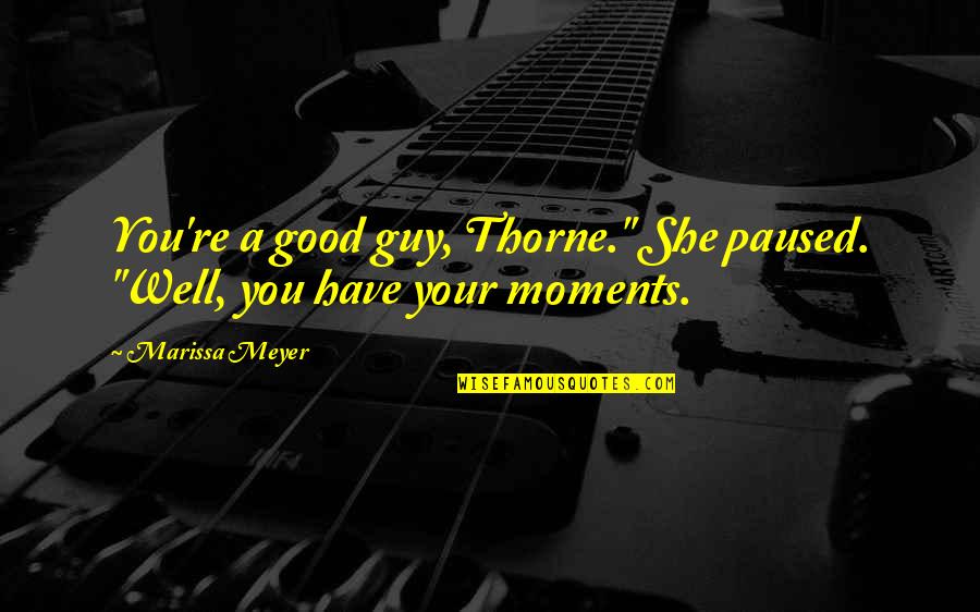 Situations Of High Landscaping Quotes By Marissa Meyer: You're a good guy, Thorne." She paused. "Well,
