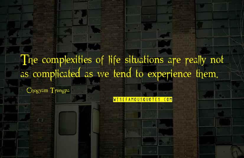 Situations Of Life Quotes By Chogyam Trungpa: The complexities of life situations are really not Situations Of Life Quotes By Chogyam Trungpa: The complexities of life situations are really not