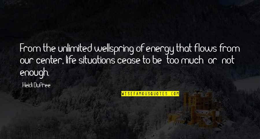 Situations Of Life Quotes By Heidi DuPree: From the unlimited wellspring of energy that flows Situations Of Life Quotes By Heidi DuPree: From the unlimited wellspring of energy that flows