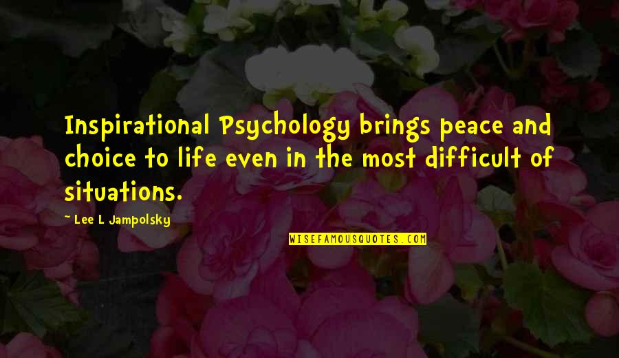 Situations Of Life Quotes By Lee L Jampolsky: Inspirational Psychology brings peace and choice to life Situations Of Life Quotes By Lee L Jampolsky: Inspirational Psychology brings peace and choice to life