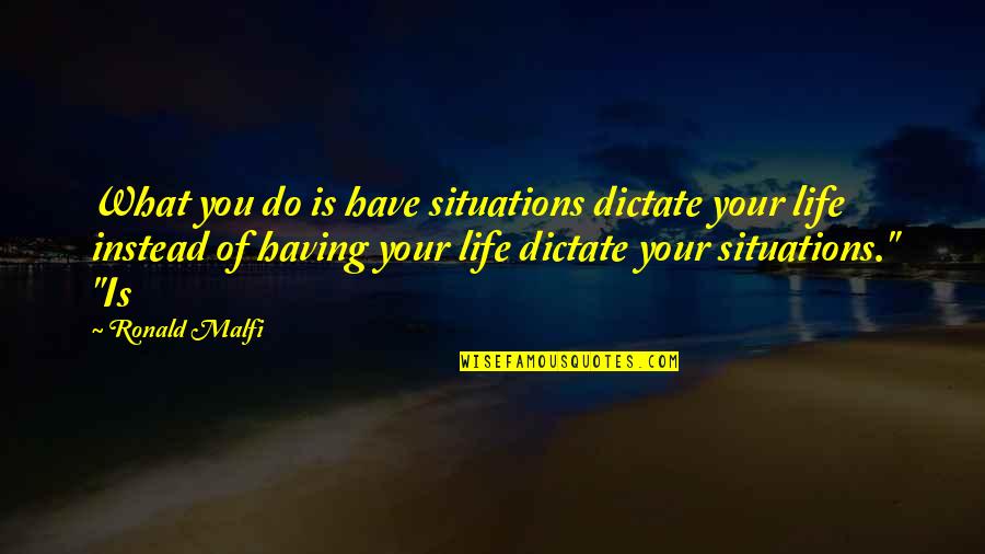 Situations Of Life Quotes By Ronald Malfi: What you do is have situations dictate your Situations Of Life Quotes By Ronald Malfi: What you do is have situations dictate your