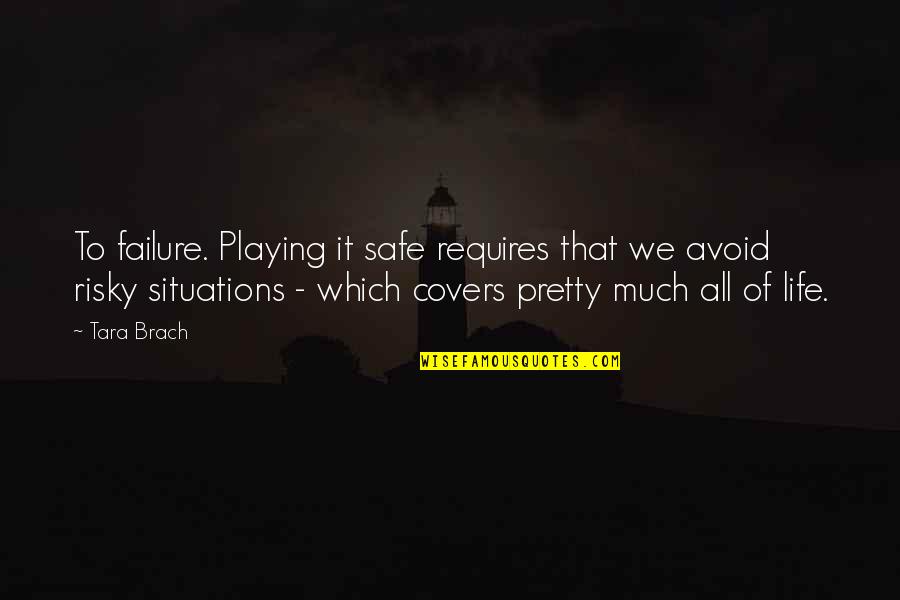 Situations Of Life Quotes By Tara Brach: To failure. Playing it safe requires that we Situations Of Life Quotes By Tara Brach: To failure. Playing it safe requires that we