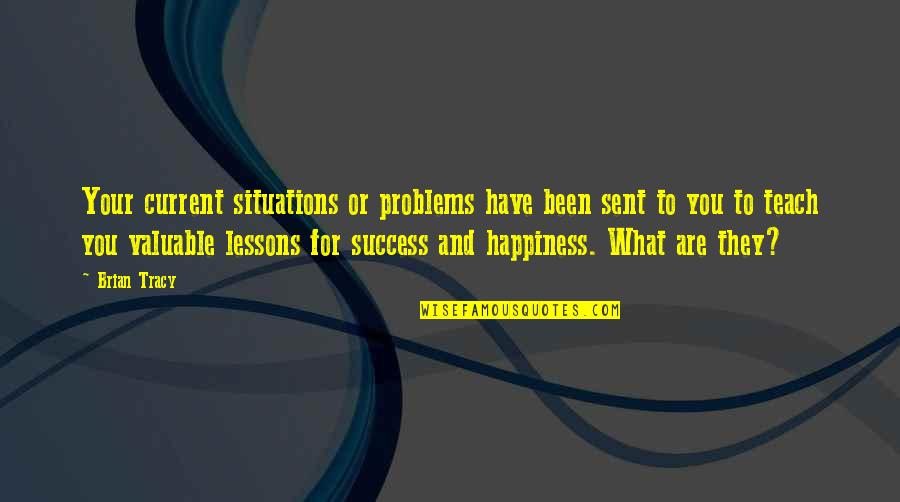 Situations Or Quotes By Brian Tracy: Your current situations or problems have been sent