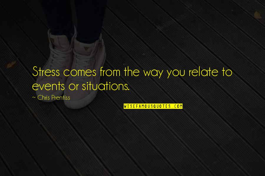 Situations Or Quotes By Chris Prentiss: Stress comes from the way you relate to
