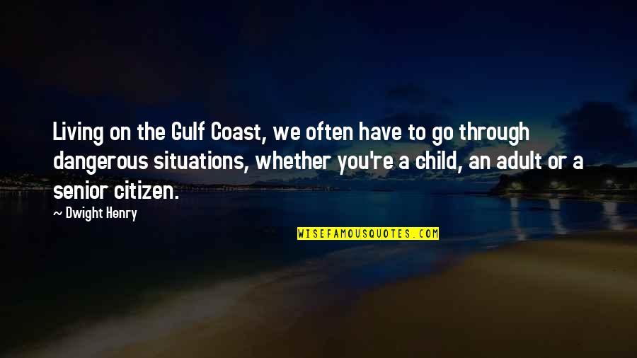 Situations Or Quotes By Dwight Henry: Living on the Gulf Coast, we often have