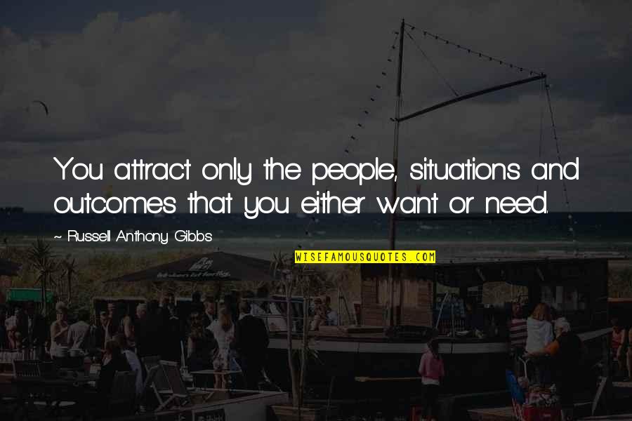 Situations Or Quotes By Russell Anthony Gibbs: You attract only the people, situations and outcomes
