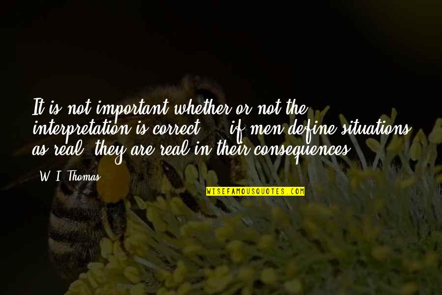 Situations Or Quotes By W. I. Thomas: It is not important whether or not the