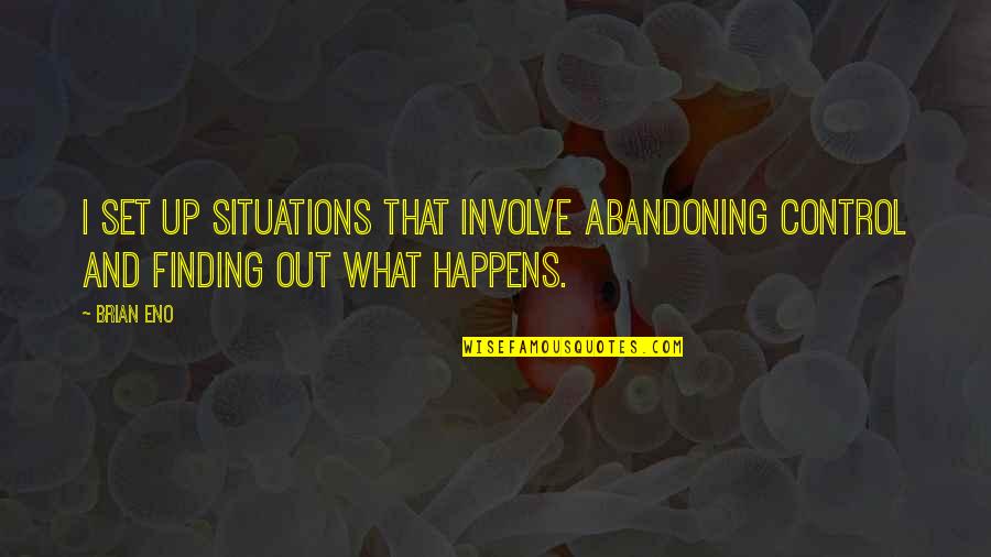 Situations Out Of Your Control Quotes By Brian Eno: I set up situations that involve abandoning control