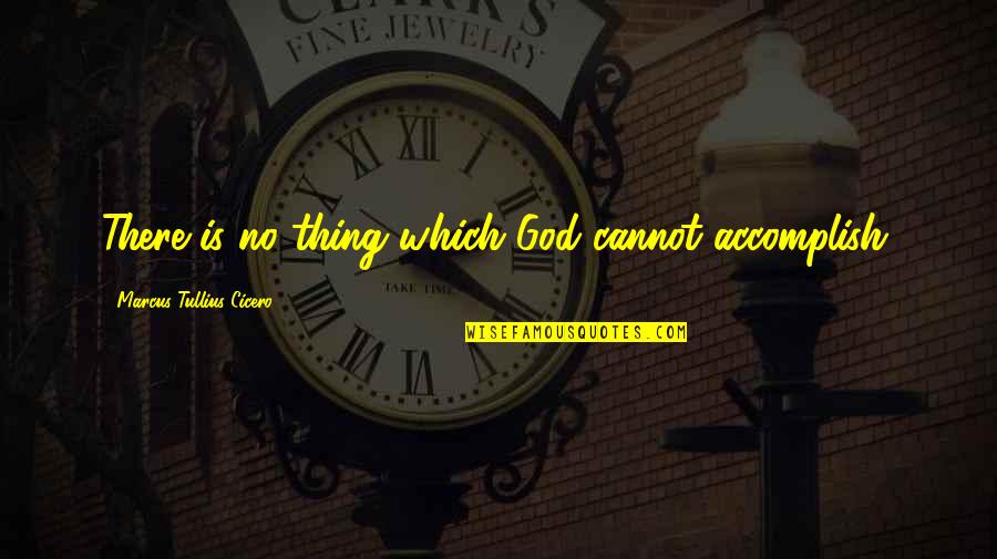 Situations Out Of Your Control Quotes By Marcus Tullius Cicero: There is no thing which God cannot accomplish.