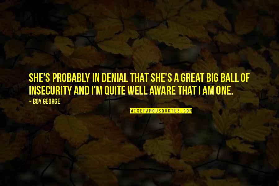 Situazionismo Quotes By Boy George: She's probably in denial that she's a great Situazionismo Quotes By Boy George: She's probably in denial that she's a great