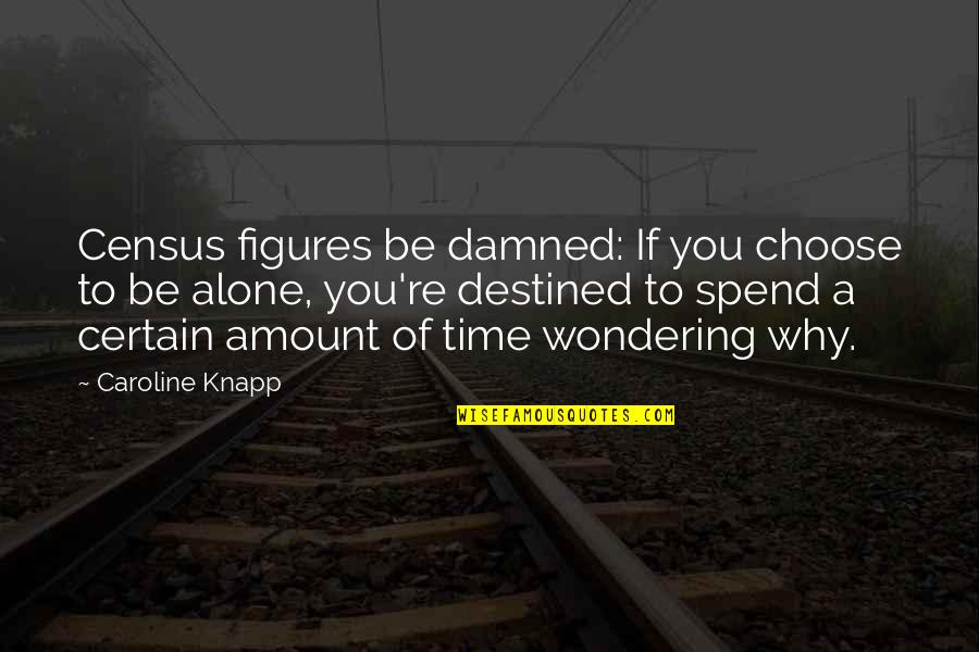 Situparinpochethegbngesmahamudra Quotes By Caroline Knapp: Census figures be damned: If you choose to Situparinpochethegbngesmahamudra Quotes By Caroline Knapp: Census figures be damned: If you choose to