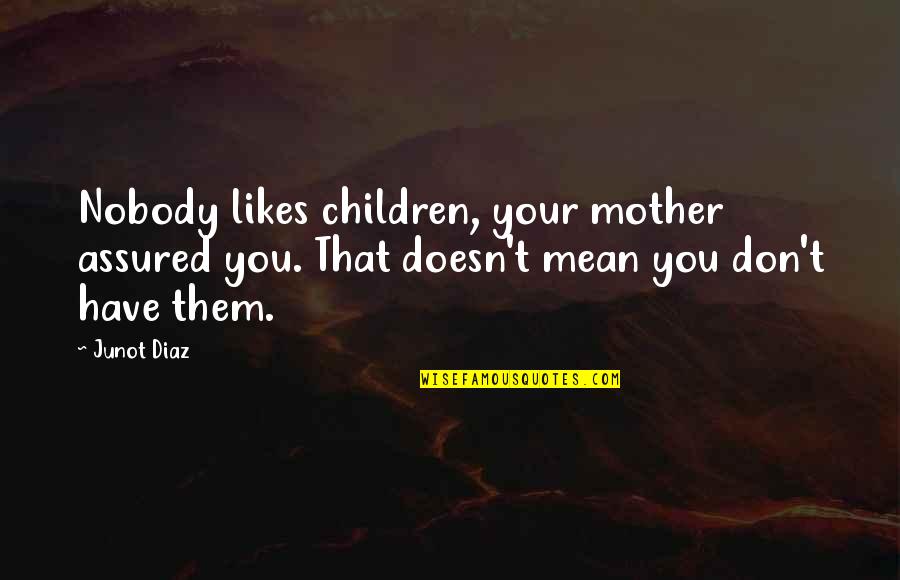 Situps With Weights Quotes By Junot Diaz: Nobody likes children, your mother assured you. That