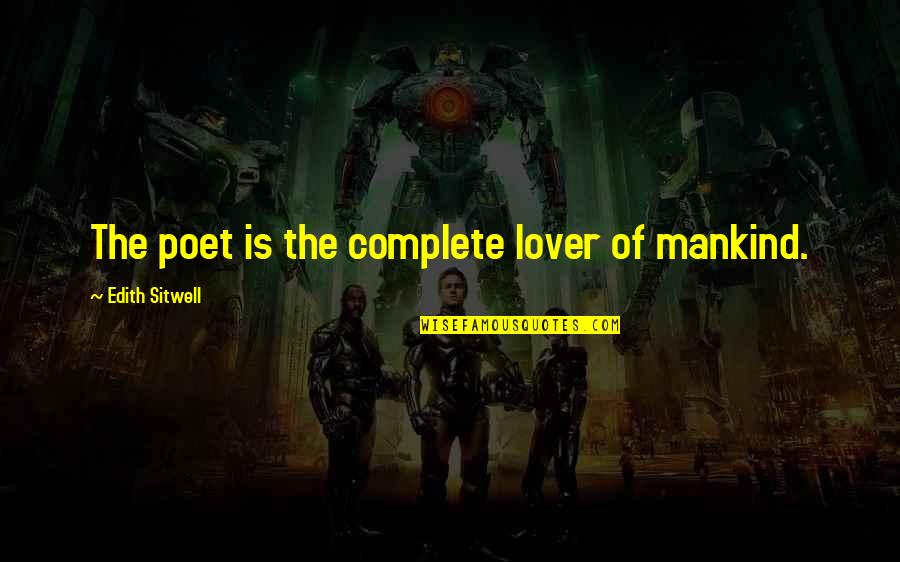Sitwell's Quotes By Edith Sitwell: The poet is the complete lover of mankind. Sitwell's Quotes By Edith Sitwell: The poet is the complete lover of mankind.