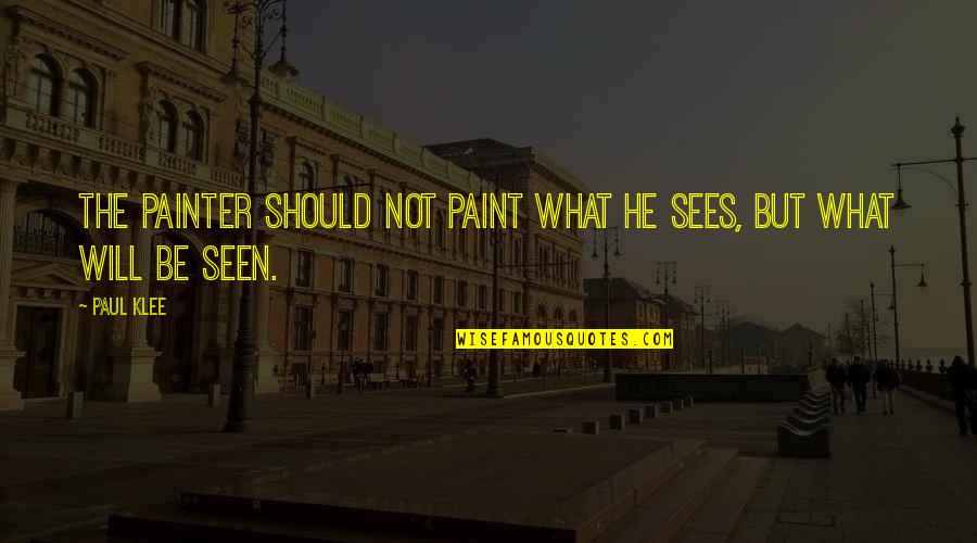 Sitz Im Quotes By Paul Klee: The painter should not paint what he sees,