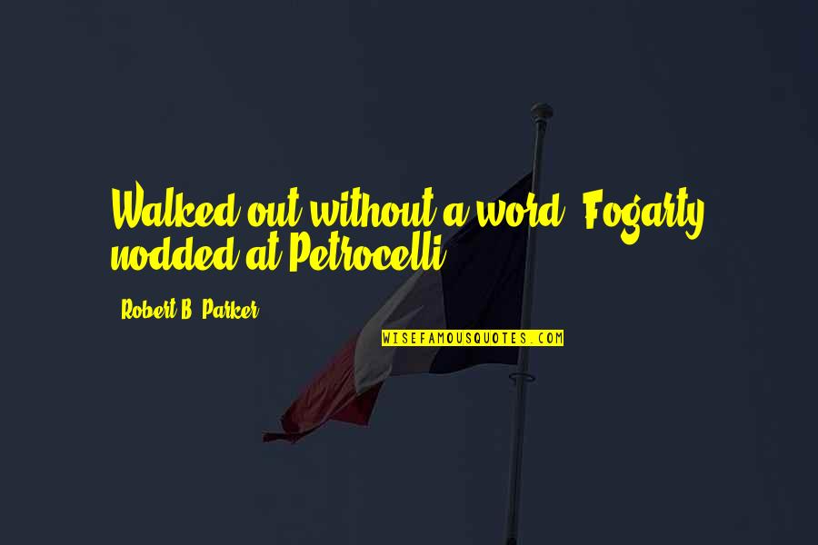 Sitzen Ige Quotes By Robert B. Parker: Walked out without a word. Fogarty nodded at Sitzen Ige Quotes By Robert B. Parker: Walked out without a word. Fogarty nodded at