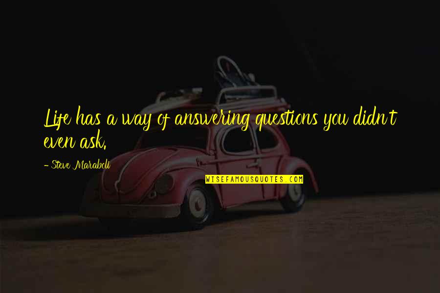 Sitzen Ige Quotes By Steve Maraboli: Life has a way of answering questions you Sitzen Ige Quotes By Steve Maraboli: Life has a way of answering questions you