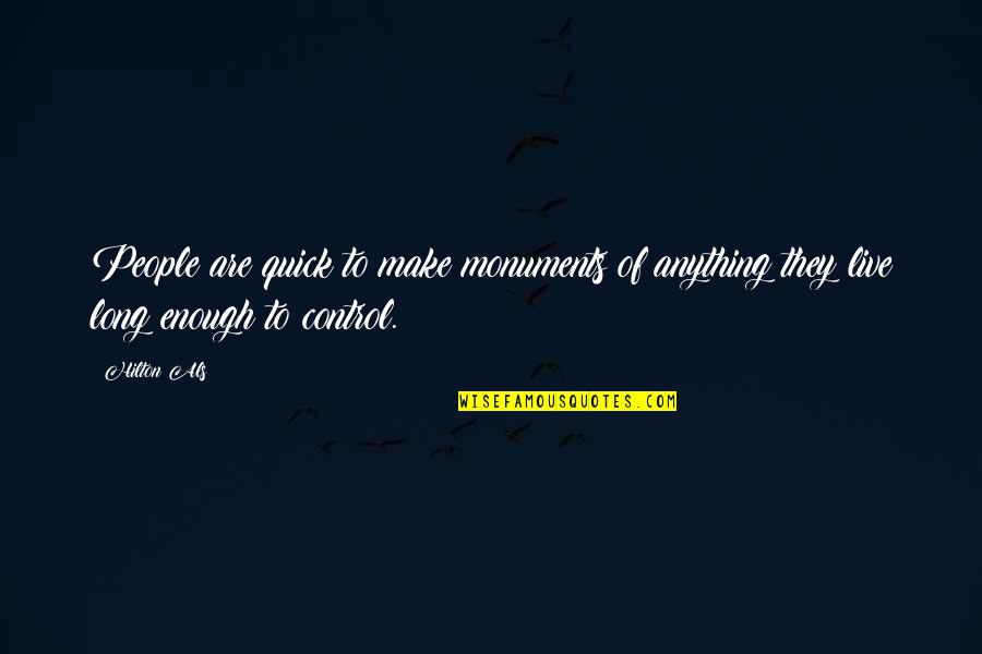 Sitzen Pr Teritum Quotes By Hilton Als: People are quick to make monuments of anything