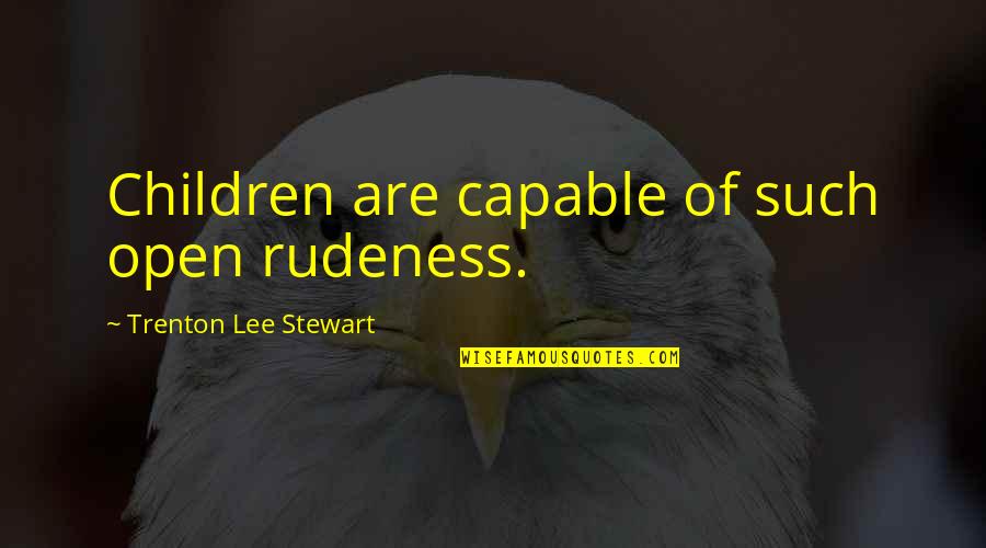 Sitzenlust Quotes By Trenton Lee Stewart: Children are capable of such open rudeness. Sitzenlust Quotes By Trenton Lee Stewart: Children are capable of such open rudeness.