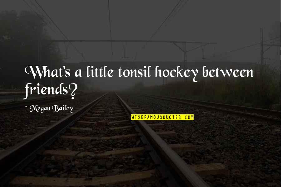 Sitzpinkler Poster Quotes By Megan Bailey: What's a little tonsil hockey between friends?