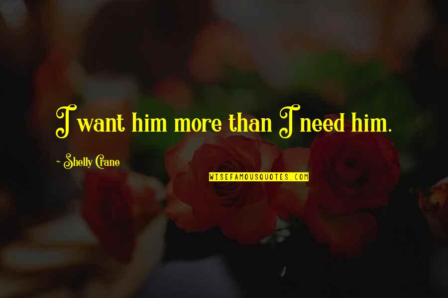 Sitztanz Quotes By Shelly Crane: I want him more than I need him. Sitztanz Quotes By Shelly Crane: I want him more than I need him.