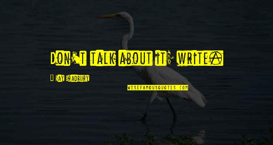 Sitztheorie Quotes By Ray Bradbury: Don't talk about it; write.