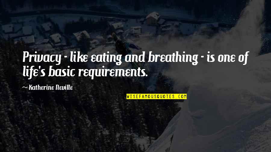 Siuation Quotes By Katherine Neville: Privacy - like eating and breathing - is