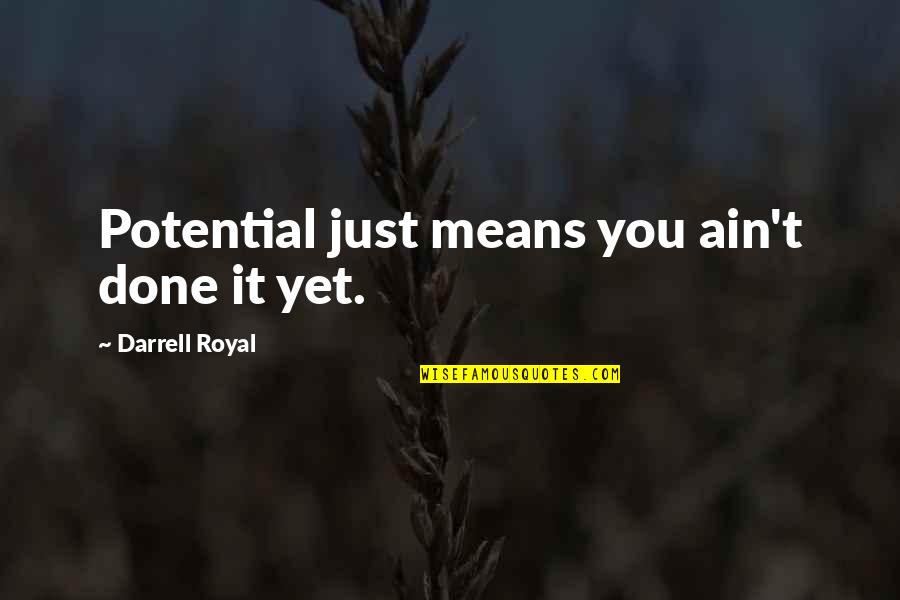 Siuria Quotes By Darrell Royal: Potential just means you ain't done it yet.