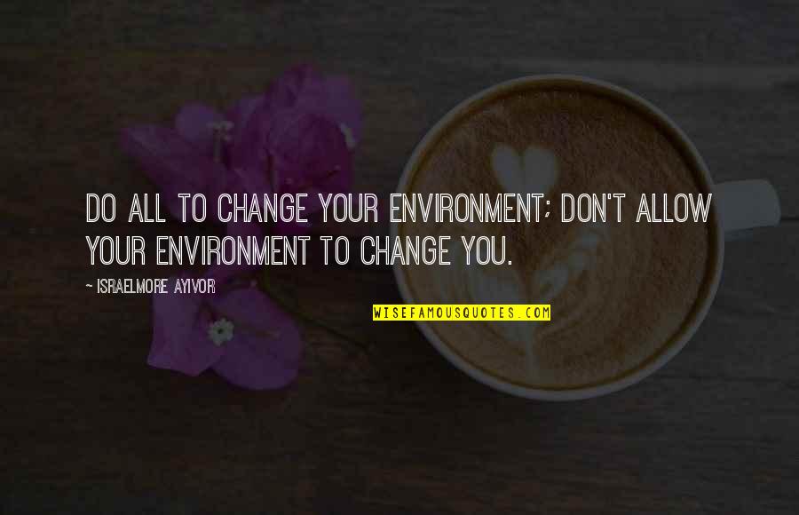 Siva Manasula Sakthi Pics With Quotes By Israelmore Ayivor: Do all to change your environment; don't allow