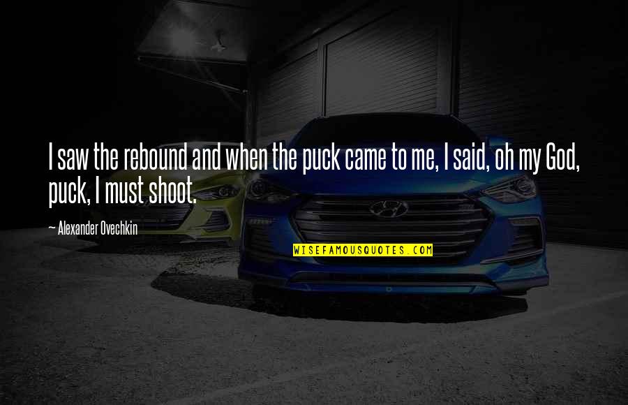 Sivabalan Gnanasegaram Quotes By Alexander Ovechkin: I saw the rebound and when the puck Sivabalan Gnanasegaram Quotes By Alexander Ovechkin: I saw the rebound and when the puck
