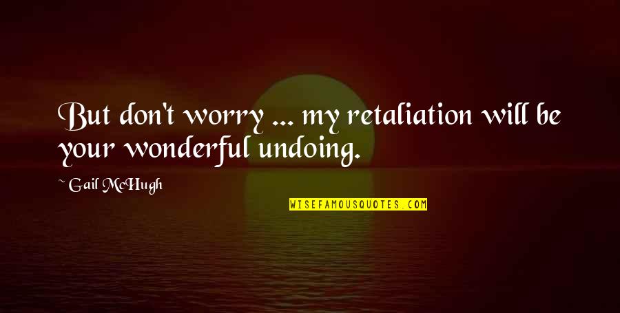 Sivabalan Gnanasegaram Quotes By Gail McHugh: But don't worry ... my retaliation will be