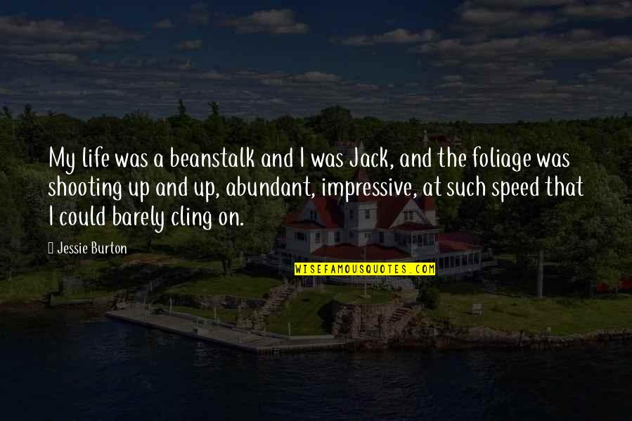 Sivabalan Gnanasegaram Quotes By Jessie Burton: My life was a beanstalk and I was Sivabalan Gnanasegaram Quotes By Jessie Burton: My life was a beanstalk and I was