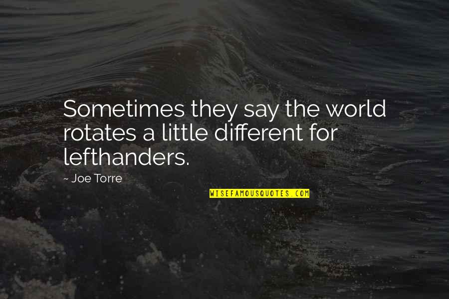 Sivabalan Gnanasegaram Quotes By Joe Torre: Sometimes they say the world rotates a little