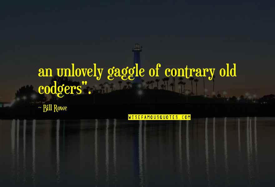 Sivachandran Director Quotes By Bill Rowe: an unlovely gaggle of contrary old codgers". Sivachandran Director Quotes By Bill Rowe: an unlovely gaggle of contrary old codgers".