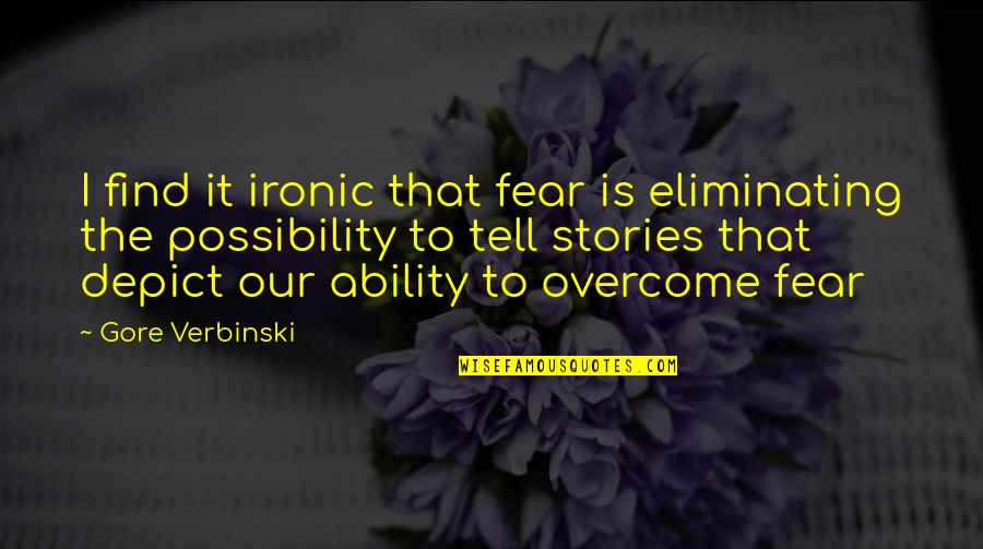 Sivadas Jacksonville Quotes By Gore Verbinski: I find it ironic that fear is eliminating