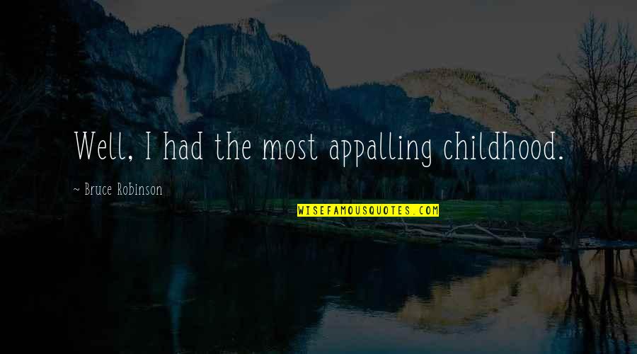 Sivagiri Pin Quotes By Bruce Robinson: Well, I had the most appalling childhood. Sivagiri Pin Quotes By Bruce Robinson: Well, I had the most appalling childhood.