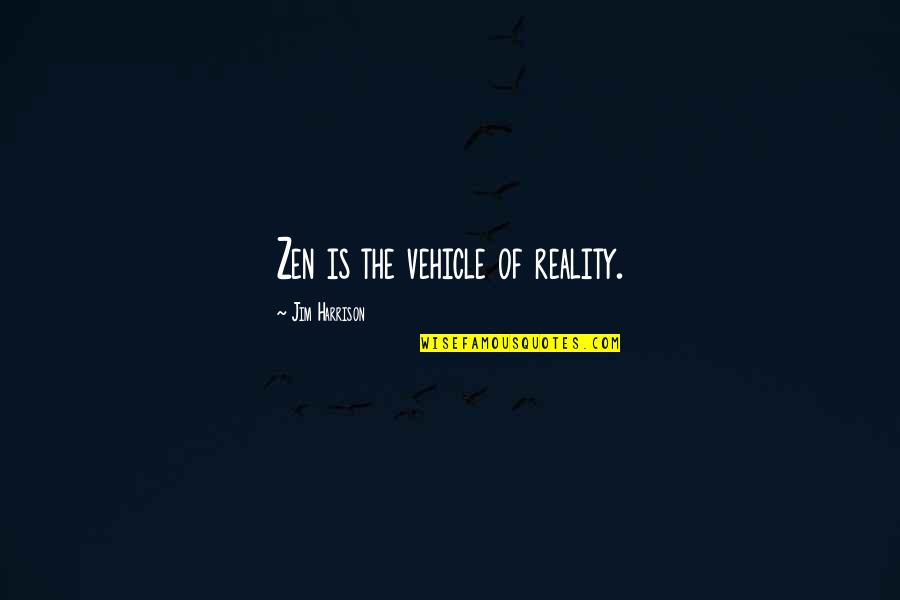 Sivakumar Carnatic Quotes By Jim Harrison: Zen is the vehicle of reality.