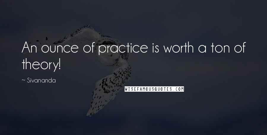 Sivananda quotes: An ounce of practice is worth a ton of theory!