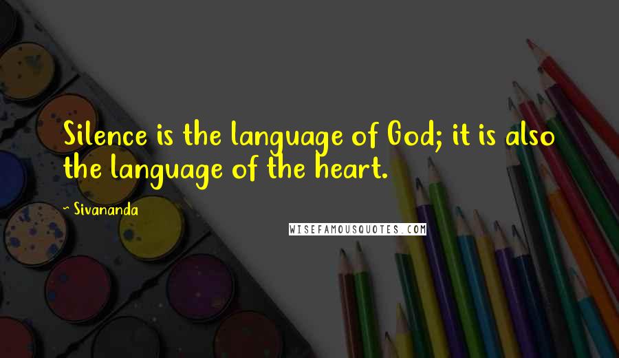 Sivananda quotes: Silence is the language of God; it is also the language of the heart.