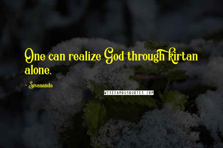 Sivananda quotes: One can realize God through kirtan alone.