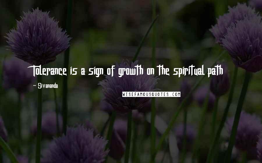 Sivananda quotes: Tolerance is a sign of growth on the spiritual path