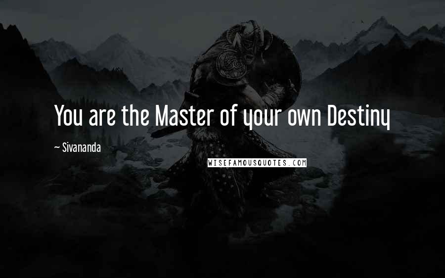 Sivananda quotes: You are the Master of your own Destiny
