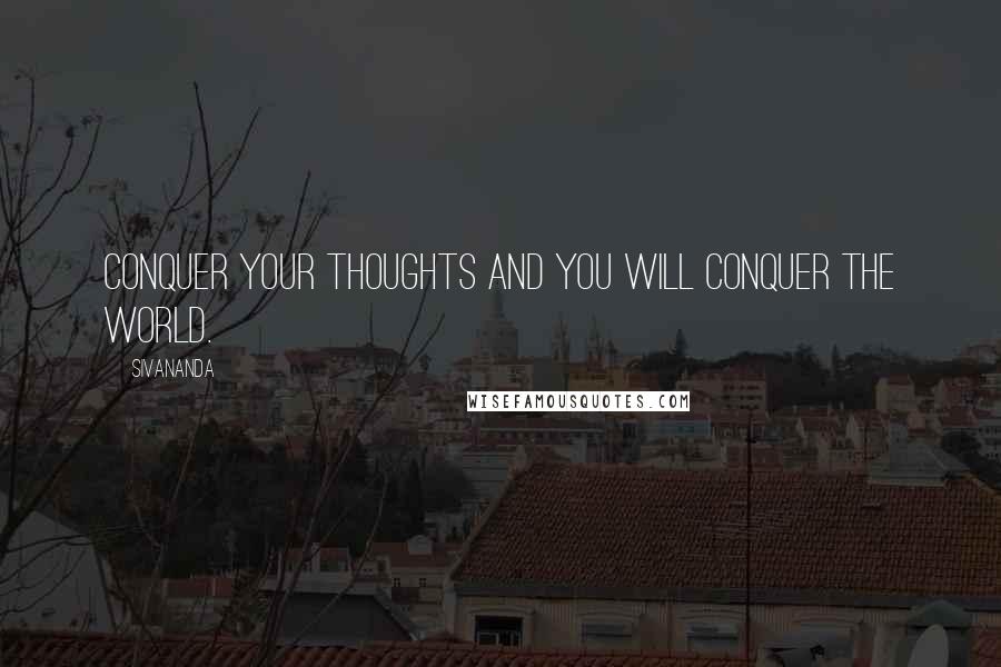 Sivananda quotes: Conquer your thoughts and you will conquer the world.