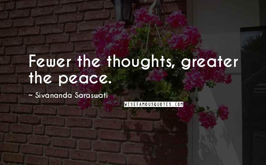 Sivananda Saraswati quotes: Fewer the thoughts, greater the peace.