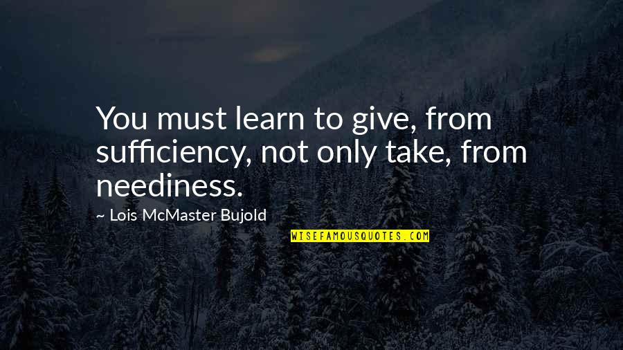 Sivapuranam Quotes By Lois McMaster Bujold: You must learn to give, from sufficiency, not Sivapuranam Quotes By Lois McMaster Bujold: You must learn to give, from sufficiency, not