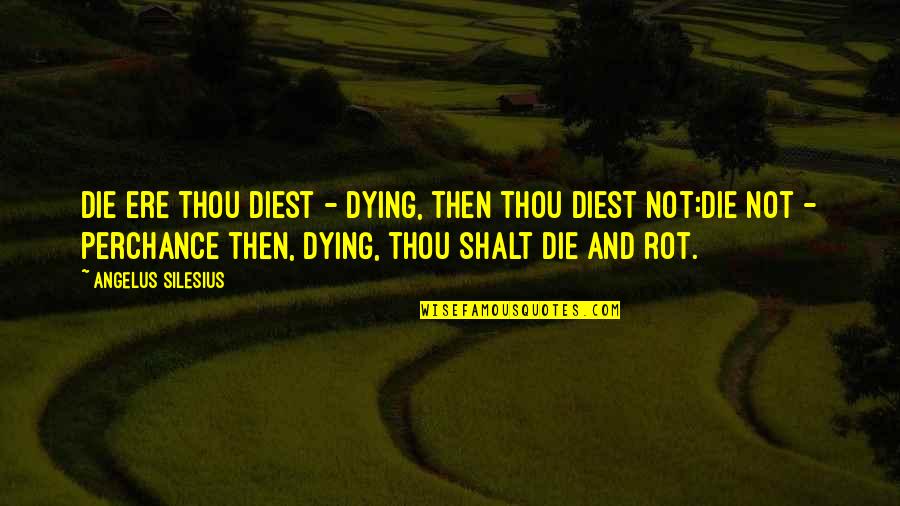Sivaram Krishnan Quotes By Angelus Silesius: Die ere thou diest - dying, then thou