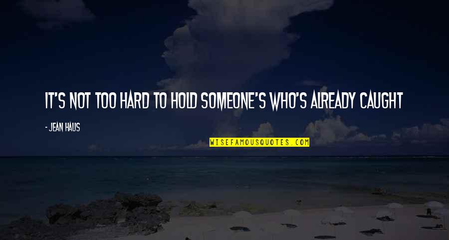 Sivaram Krishnan Quotes By Jean Haus: It's not too hard to hold someone's who's
