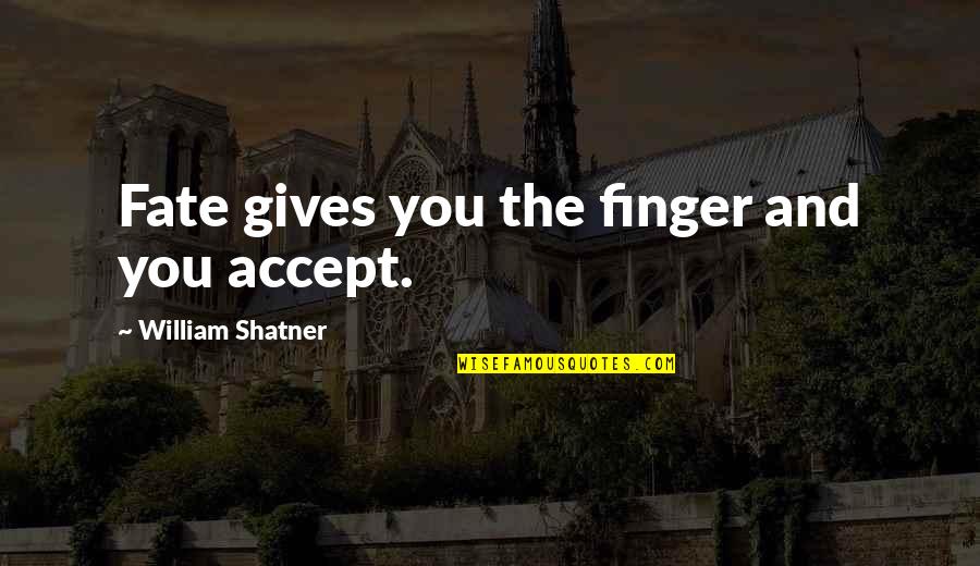 Sivaram Sudhakar Quotes By William Shatner: Fate gives you the finger and you accept.